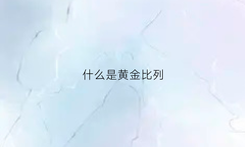 什么是黄金比列(黄金比例概念)