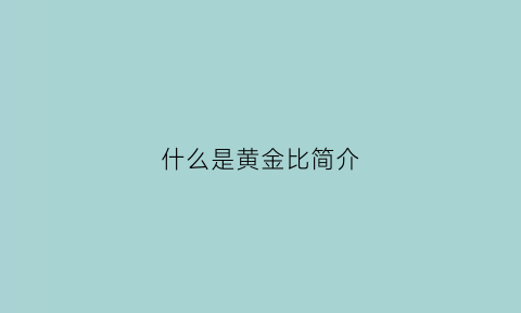 什么是黄金比简介(黄金比什么意思)