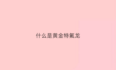 什么是黄金特氟龙