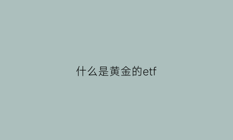 什么是黄金的etf