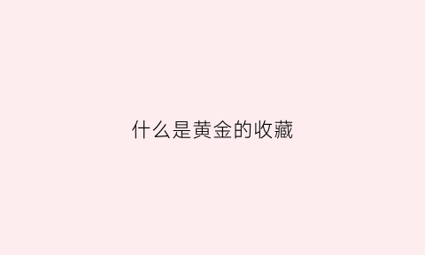 什么是黄金的收藏