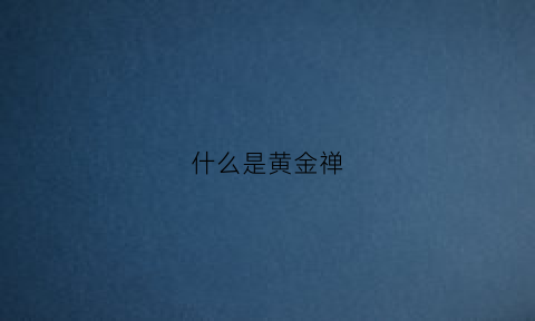 什么是黄金禅(黄金禅定)