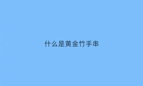 什么是黄金竹手串(黄金竹能长几米高直径多粗)