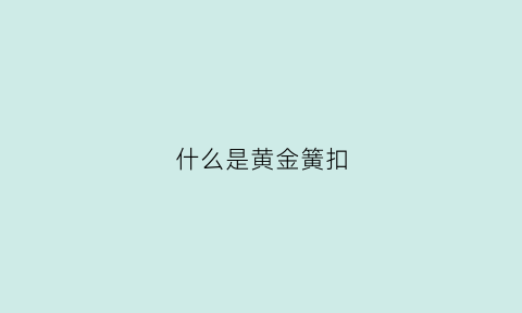 什么是黄金簧扣(黄金扣有哪几种)