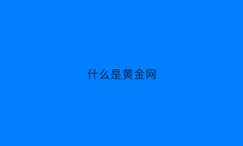 什么是黄金网(黄金网络)