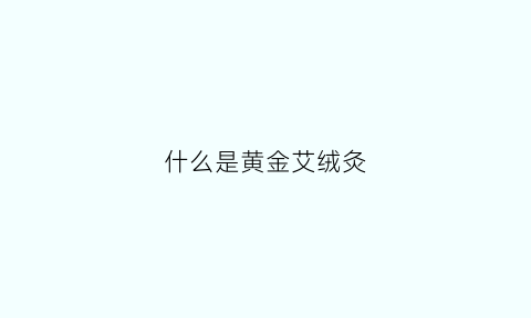 什么是黄金艾绒灸