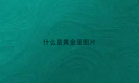 什么是黄金蛋图片(黄金蛋白是什么东西)