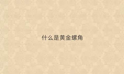 什么是黄金螺角