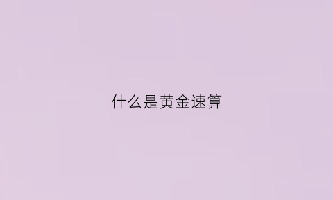 什么是黄金速算(黄金计算法则)