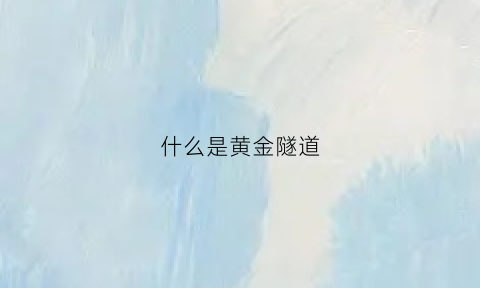 什么是黄金隧道(导航去黄金隧道)