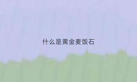 什么是黄金麦饭石