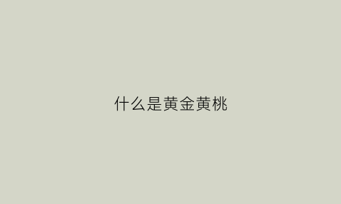 什么是黄金黄桃(什么是黄金黄桃树)