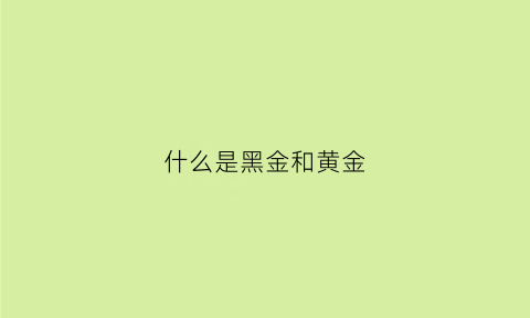 什么是黑金和黄金