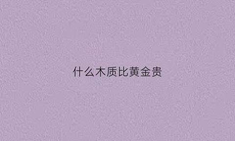 什么木质比黄金贵