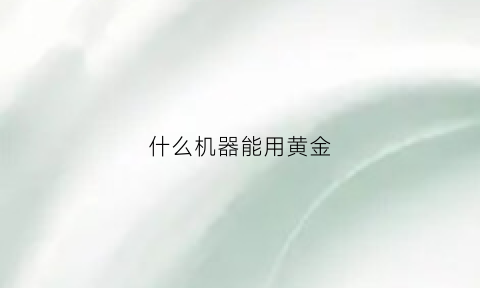 什么机器能用黄金