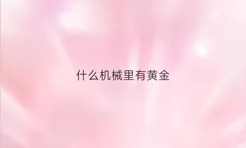 什么机械里有黄金