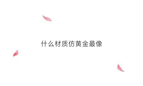 什么材质仿黄金最像