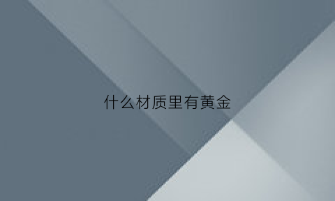 什么材质里有黄金