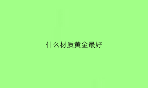 什么材质黄金最好