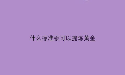 什么标准汞可以提炼黄金