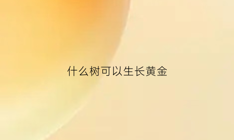 什么树可以生长黄金