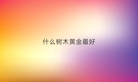 什么树木黄金最好