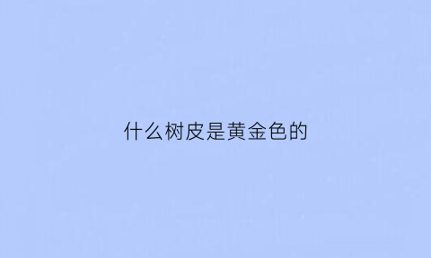 什么树皮是黄金色的