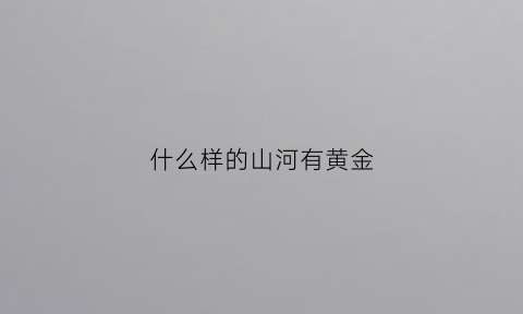 什么样的山河有黄金