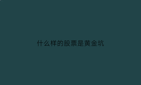 什么样的股票是黄金坑(什么是股票中的黄金坑)