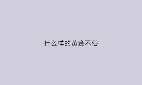 什么样的黄金不俗