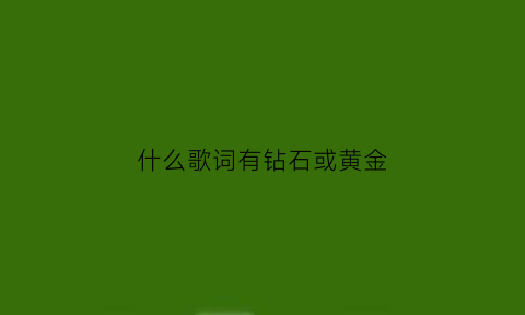 什么歌词有钻石或黄金(钻石和黄金歌曲)