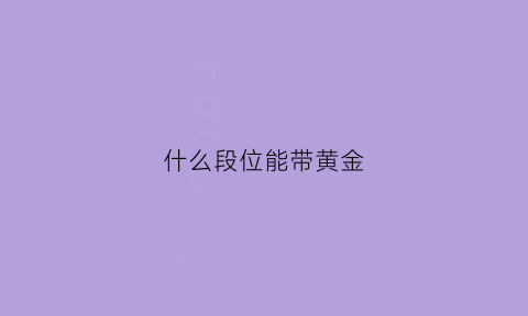 什么段位能带黄金