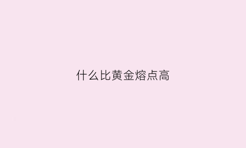 什么比黄金熔点高