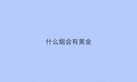 什么烟会有黄金