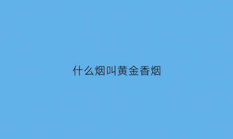 什么烟叫黄金香烟