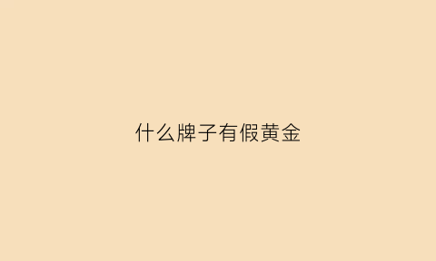 什么牌子有假黄金