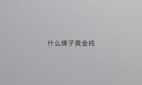 什么牌子黄金纯