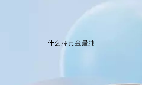 什么牌黄金最纯