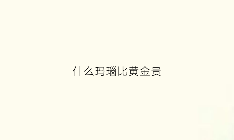 什么玛瑙比黄金贵(哪种玛瑙最价值最高)