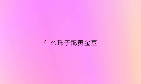 什么珠子配黄金豆