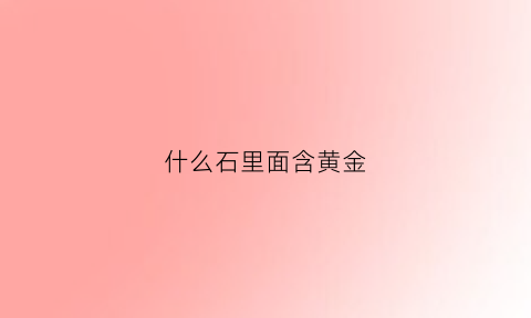 什么石里面含黄金