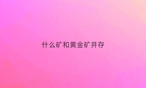 什么矿和黄金矿并存