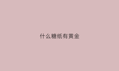 什么糖纸有黄金