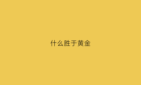 什么胜于黄金(什么胜于什么的词语)