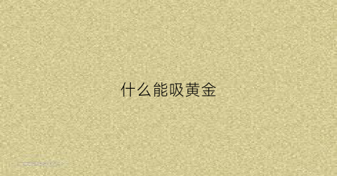 什么能吸黄金