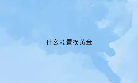 什么能置换黄金