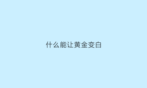 什么能让黄金变白