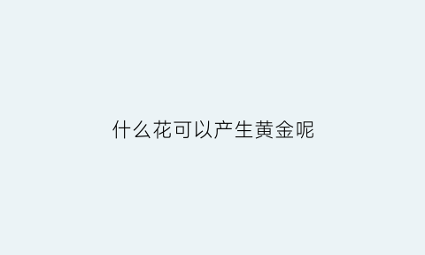 什么花可以产生黄金呢