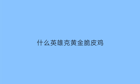 什么英雄克黄金脆皮鸡