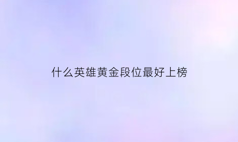 什么英雄黄金段位最好上榜